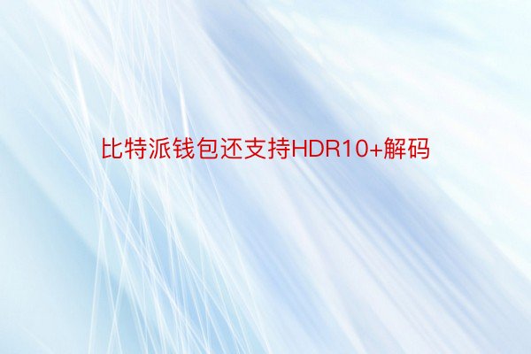 比特派钱包还支持HDR10+解码