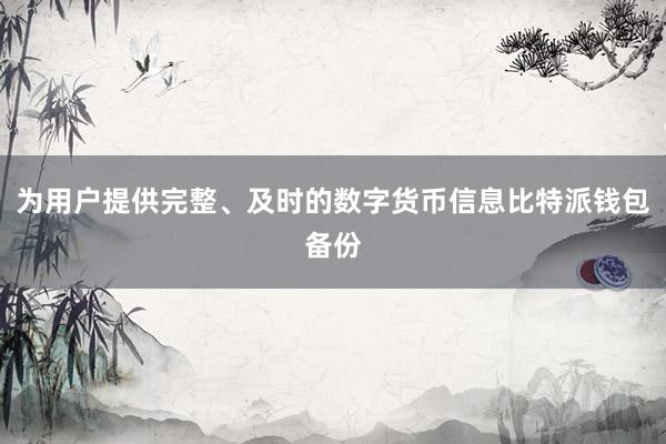 为用户提供完整、及时的数字货币信息比特派钱包备份