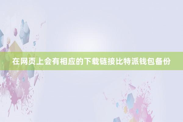 在网页上会有相应的下载链接比特派钱包备份