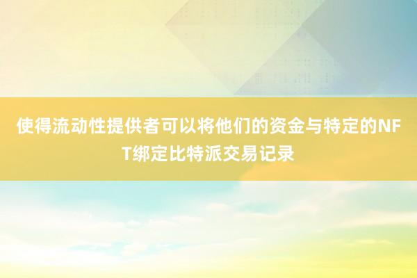 使得流动性提供者可以将他们的资金与特定的NFT绑定比特派交易记录