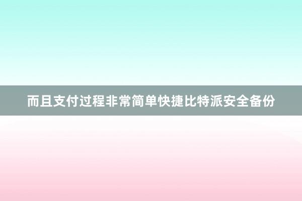 而且支付过程非常简单快捷比特派安全备份