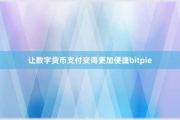 让数字货币支付变得更加便捷bitpie