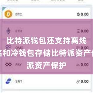 比特派钱包还支持离线签名和冷钱包存储比特派资产保护