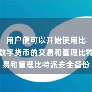 用户便可以开始使用比特派进行数字货币的交易和管理比特派安全备份